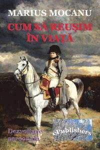 bokomslag Cum Sa Reusim in Viata: Dezvoltare Personala. Editia a II-A, Revizuita