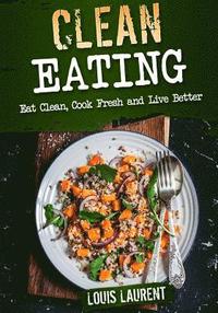bokomslag Clean Eating: Eat Clean, Cook Fresh, and Live Better