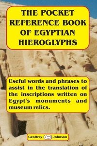 bokomslag The Pocket Reference Book of Egyptian Hieroglyphs: Useful words and phrases to assist in the translation of the inscriptions written on Egypt's monume