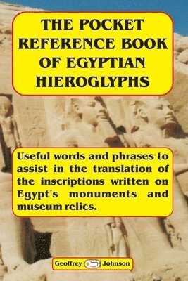 The Pocket Reference Book of Egyptian Hieroglyphs: Useful words and phrases to assist in the translation of the inscriptions written on Egypt's monume 1