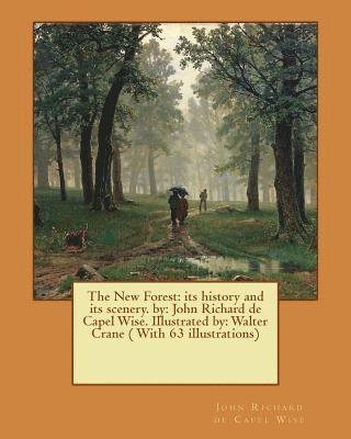 The New Forest: its history and its scenery. by: John Richard de Capel Wise. Illustrated by: Walter Crane ( With 63 illustrations) 1