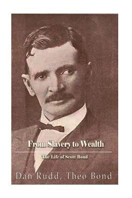 bokomslag From Slavery to Wealth. The Life of Scott Bond.: The Rewards of Honesty, Industry, Economy and Perseverance