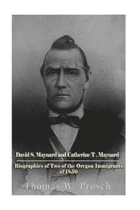 bokomslag David S. Maynard and Catherine T. Maynard: Biographies of Two of the Oregon Immigrants of 1850