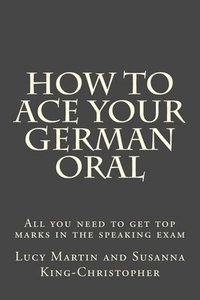 bokomslag How to Ace your German Oral: All you need to get top marks in the speaking exam