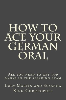 How to Ace your German Oral: All you need to get top marks in the speaking exam 1