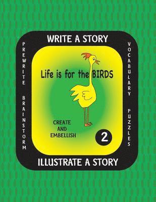 Life is For the Birds- Write a Story-Volume Two: Learn about the Barred Owl, King Penguin, Pileated Woodpecker, Ruby-throated Hummingbird and Varied T 1