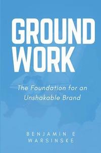 bokomslag GroundWork: The Foundation for an Unshakable Brand