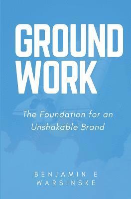 GroundWork: The Foundation for an Unshakable Brand 1