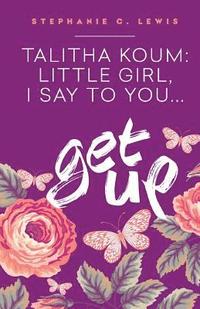 bokomslag Talitha Koum: Little Girl I Say To You Get Up