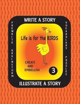 LIFE IS FOR THE BIRDS-Write a Story-Volume THREE: Learn about the Brown Pelican, Great Horned Owl, Scarlet Ibis, Secretary Bird and Wood Duck. After r 1