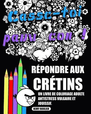 bokomslag Répondre Aux Crétins: Un Livre De Coloriage Adulte Antistress Vulgaire Et Jouissif.