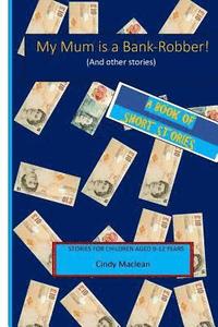 bokomslag My Mum is a Bank-Robber! (And other stories): Short stories for children aged 9-12 years