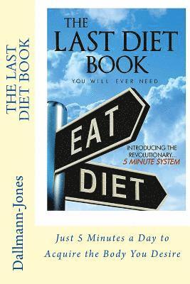 The Last 'Diet' Book You Will Ever Need: 5 Minutes a Day to Acquire the Shape You Desire 1