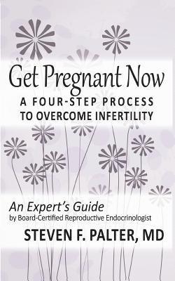 bokomslag Get Pregnant Now: A Four-Step Process to Overcome Infertility