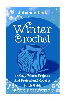 Winter Crochet Book Collection 4 in 1: 36 Cozy Winter Projects And Professional Crochet Stitch Guide: (Christmas Crochet, Crochet Stitches, Crochet Pa 1