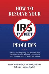 bokomslag How to Resolve Your IRS Tax Debt Problems: Anyone contemplating self-representation before the Internal Revenue Service must read this book first! Law