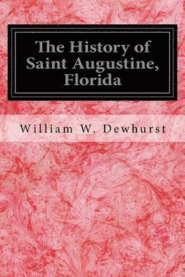 bokomslag The History of Saint Augustine, Florida: With an Introductory Account of the Early Spanish and French Attempts at Exploration of Florida