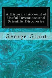 bokomslag A Historical Account of Useful Inventions and Scientific Discoveries: Being A Manual of Instruction and Entertainment