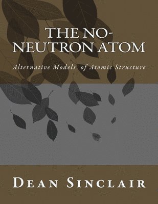 Dean Leroy Sinclair Phd - The NO-Neutron Atom, Häftad