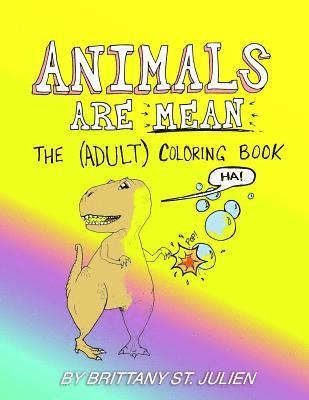 Animals Are Mean: The (Adult) Coloring Book 1