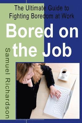 bokomslag Bored on the Job: The Ultimate Guide to Fighting Boredom at Work
