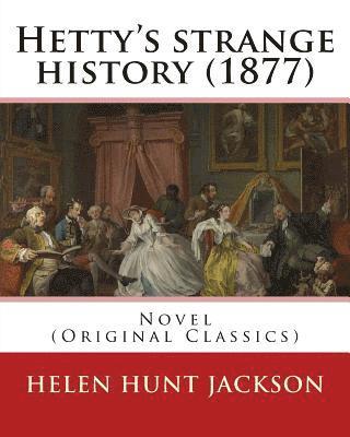 bokomslag Hetty's strange history (1877). By: Helen Jackson (H.H). Helen Maria Hunt Jackson, born Helen Fiske (October 15, 1830 - August 12, 1885): Novel (Origi