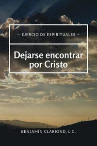 bokomslag Dejarse encontrar por Cristo: Ejercicios espirituales