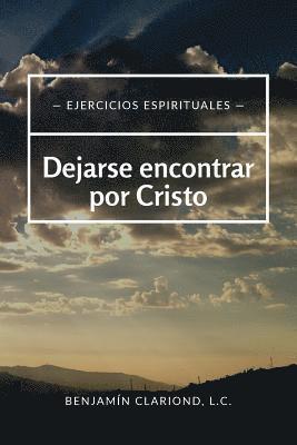 bokomslag Dejarse encontrar por Cristo: Ejercicios espirituales