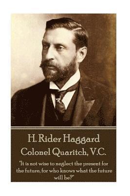 H. Rider Haggard - Colonel Quaritch, V.C.: 'It is not wise to neglect the present for the future, for who knows what the future will be?' 1