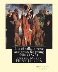 bokomslag Bits of Talk, in Verse and Prose, for Young Folks (1876). by: H.H (Helen Hunt Jackson): Helen Maria Hunt Jackson, Born Helen Fiske (October 15, 1830 -