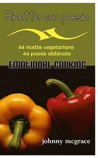 bokomslag Ricette con poesia - Emotional Cooking: 44 ricette vegetariane - 44 poesie abbinate