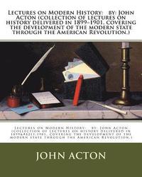 bokomslag Lectures on Modern History: by: John Acton (collection of lectures on history delivered in 1899-1901, covering the development of the modern state