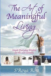 bokomslag The Art of Meaningful Living: Simple everyday Wisdom for the 21st Century