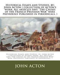 bokomslag Historical Essays and Studies. by: John Acton ( collection of Acton's work. All articles save "The Causes of the Franco-Prussian War" were previously