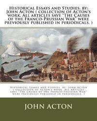 bokomslag Historical Essays and Studies. by: John Acton ( collection of Acton's work. All articles save 'The Causes of the Franco-Prussian War' were previously