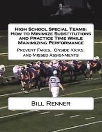 bokomslag High School Special Teams: How to Minimize Substitutions and Practice Time While Maximizing Performance: Prevent Fakes, Onside Kicks and Missed A