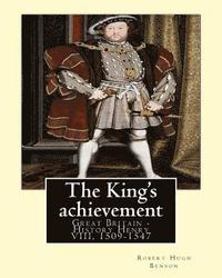 bokomslag The King's achievement (1905). By: Robert Hugh Benson (Original Classics): Great Britain -- History Henry VIII, 1509-1547