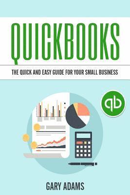 Gary Adams - Quickbooks: The Quick And Easy Quickbooks Guide For Your Small Business - Accounting and Bookkeeping, Häftad