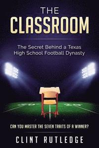 bokomslag The Classroom: Lessons on Life and Leadership from a Texas High School Football Dynasty