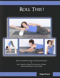 bokomslag Roll This! The Best Foam Roller and AcuBall Guide You Will Ever Own!: The Most Detailed Guide For Both Students & Teachers You Will Ever Find!