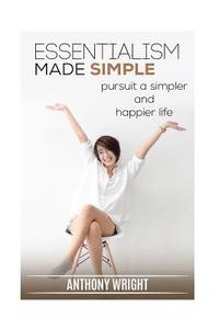 bokomslag Essentialism Made Simple: Pursuit a Simpler and Happier Life