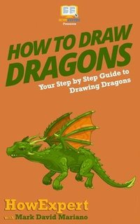 bokomslag How To Draw Dragons: Your Step By Step Guide To Drawing Dragons
