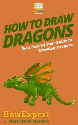 How To Draw Dragons: Your Step By Step Guide To Drawing Dragons 1