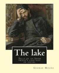 bokomslag The lake. By: George Moore and William Heinemann: Tells of an Irish priest's loss not of faith, but of commitment to the principles