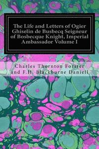 bokomslag The Life and Letters of Ogier Ghiselin de Busbecq Seigneur of Bosbecque Knight, Imperial Ambassador Volume I