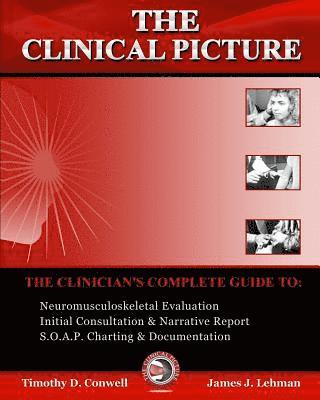 The Clinical Picture: The Clinician's Complete Guide To: Neuromusculoskeletal Evaluation, Initial Consultation & Narrative Report, S.O.A.P. 1