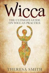 bokomslag Wicca: The Ultimate Guide On Wiccan Practice
