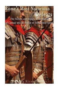 bokomslag Rome's Most Notorious Defeats: The History and Legacy of the Battle of Cannae and the Battle of the Teutoburg Forest