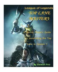 bokomslag League of Legends Top Lane Mastery: A Master Player's Guide to Dominating the Top Lane in Season 7