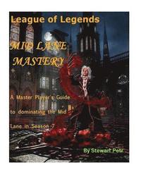 bokomslag League of Legends Mid Lane Mastery: A Master Player's Guide to Dominating the Mid Lane in Season 7